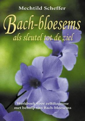 Bach-bloesems als sleutel tot de ziel werkboek voor zelfdiagnose met behulp van Bach-bloesems Scheffer