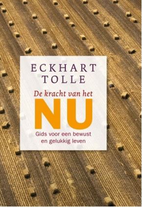 De kracht van het NU gids voor een bewust en gelukkig leven Eckhart Tolle