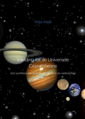 Inleiding tot de universele gestalttheorie: een synthese van godsdienst, esoterie en wetenschap Peter Maas