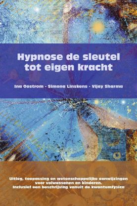 Hypnose de sleutel tot eigen kracht: Uitleg, toepassing en wetenschappelijke aanwijzingen voor volwassenen en kinderen. Inclusief een beschrijving vanuit de kwantumfysica Ina Oostrom