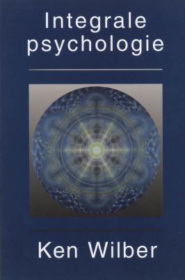 Integrale psychologie: werkelijke integratie van bewustzijn, psychologie en therapie K. Wilber