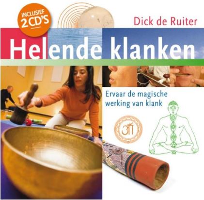 Helende klanken: ervaar de magische werking van klank Dick de Ruiter